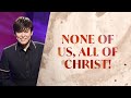 None Of Us, All Of Christ! | Joseph Prince Ministries