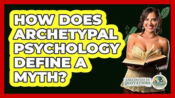 How Does Archetypal Psychology Define A Myth? - Anecdotes in Quotation