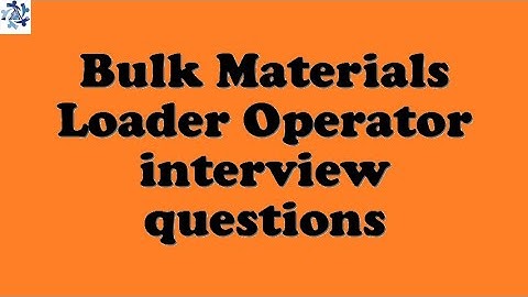 Bulk Materials Loader Operator interview questions