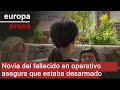 La novia del muerto en una redada de la Policía contra la drogas y testigo: "Estaba desarmado"