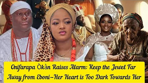 Onifarapa Òkàn Raises Alarm: Keep the Jewel Far Away from Eboni—Her Heart is Too Dark Towards Her