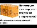 Почему до сих пор нет ториевой энергетики  (Взрослый ответ на детский вопрос)