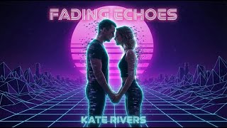 Fading Echoes – Kate Rivers (Retrowave Love Ballad 2025)