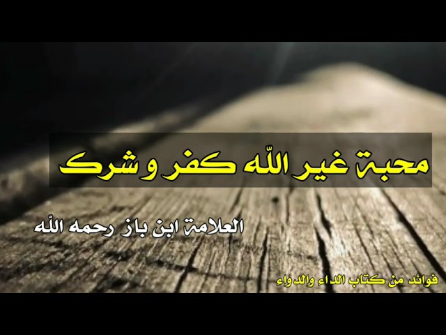 محبة غير الله كفر وشرك | تعليق الشيخ ابن باز رحمه الله على كتاب الداء والدواء
