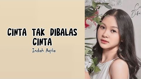 Cinta Tak Dibalas Cinta - Indah Aqila (lirik lagu)