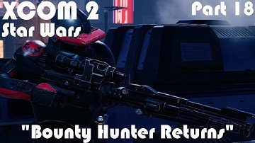 "Bounty Hunter Returns" | XCOM 2 WOTC Modded Star Wars Campaign | Part 18