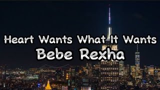 *Heart Wants What It Wants-Bebe Rexha (Lyrics)*