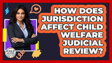 How Does Jurisdiction Affect Child Welfare Judicial Review? - Child Welfare Network