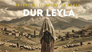 Dur Leyla - Psychedelic Emotional Acoustic Cover