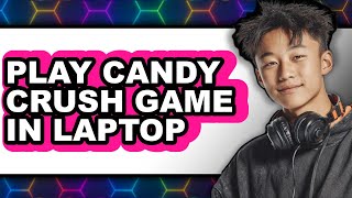 How to Play Candy Crush Game on Laptop (New 2025) screenshot 5