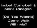 Isobel Campbell & Mark Lanegan - Come Walk With Me