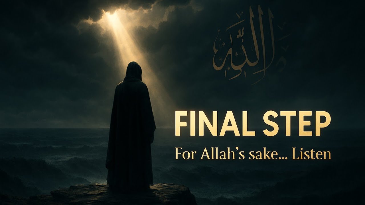 CHOSEN ONE, FOR Allah'S SAKE LISTEN THIS RIGHT NOW – FINAL STEP | Islam