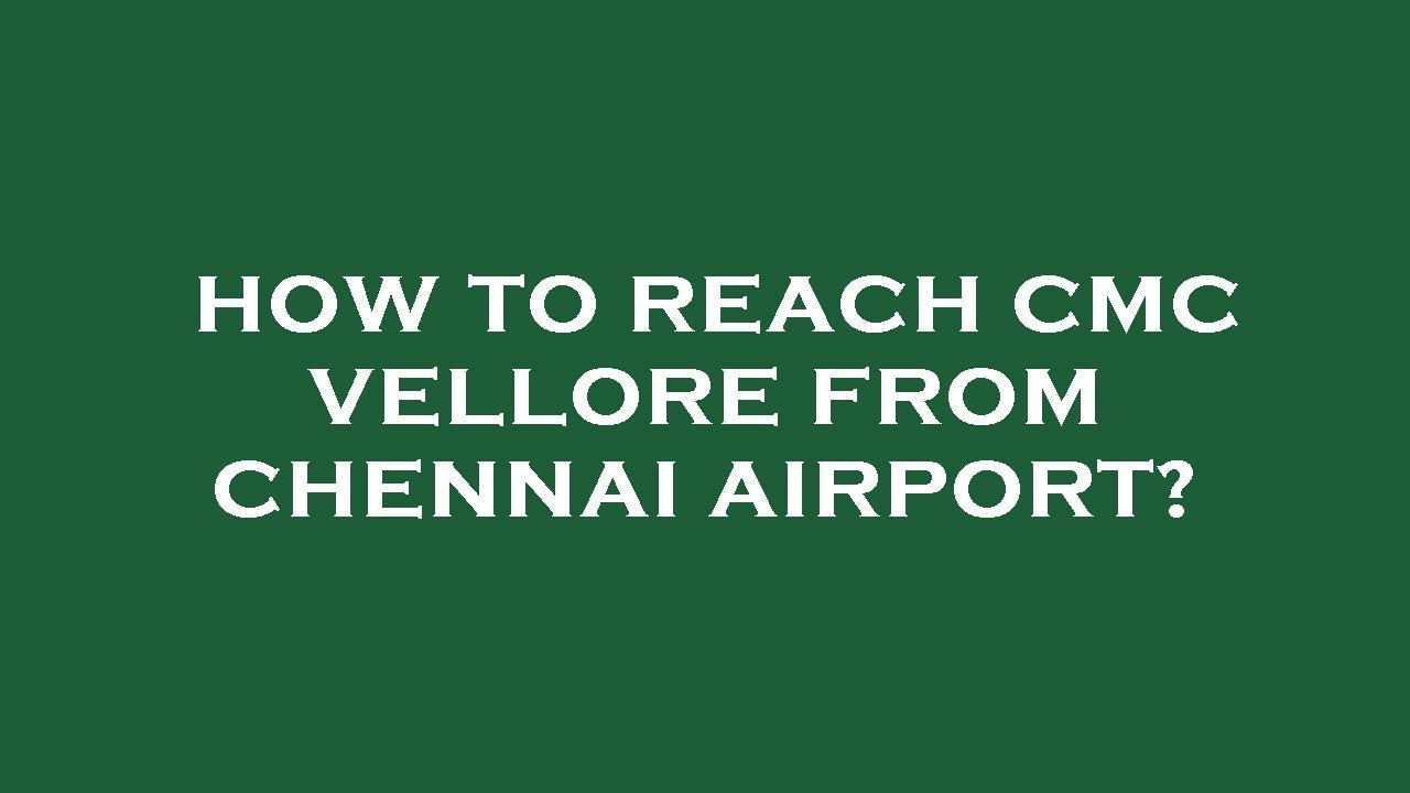How to reach cmc vellore from chennai airport? YouTube