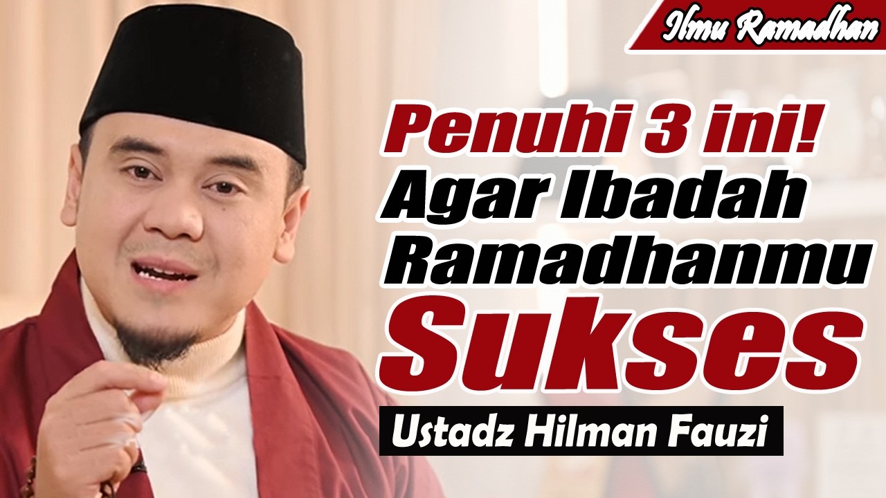 Penuhi 3 Hal ini! Agar Ramadhanmu Sukses di Mata Allah ~ Ustadz Hilman Fauzi Terbaru