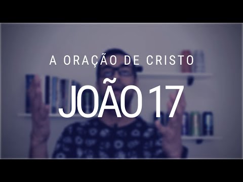 Estudo do Evangelho de João - Capítulo 17