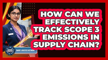 How Can We Effectively Track Scope 3 Emissions In Supply Chain? - Smart Logistics Network
