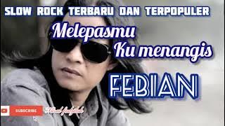 MELEPASMU KU MENANGIS | febian | slow rock terbaik paling di cari