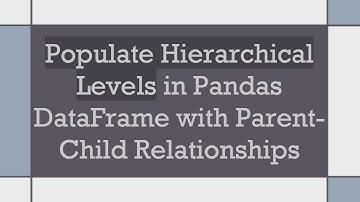 Populate Hierarchical Levels in Pandas DataFrame with Parent-Child Relationships