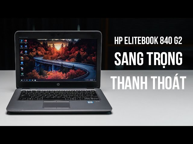 Đánh giá HP Elitebook 840 G2 ở năm 2022: MÁY CAO CẤP, GIÁ HỌC SINH!