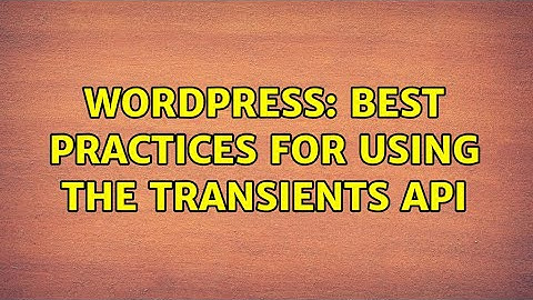 Wordpress: Best practices for using the transients API (2 Solutions!!)