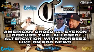 American Cholo & Eyekon Discuss The Alleged Altercation with Norbeez