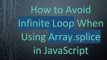 How to Avoid Infinite Loop When Using Array.splice in JavaScript