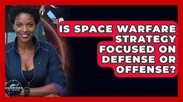 Is Space Warfare Strategy Focused on Defense or Offense? - Warriors In Space