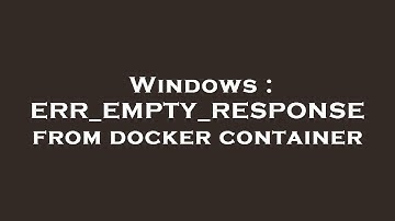 Windows : ERR_EMPTY_RESPONSE from docker container