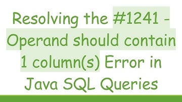 Resolving the # 1241 - Operand should contain 1 column(s) Error in Java SQL Queries