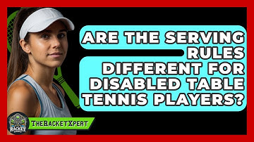 Are The Serving Rules Different For Disabled Table Tennis Players? - The Racket Xpert