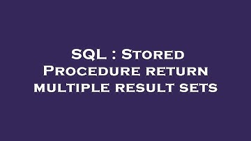 SQL : Stored Procedure return multiple result sets