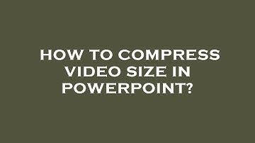 How to compress video size in powerpoint?