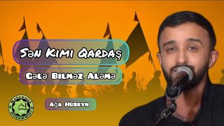 Ağa Hüseyn - Sən kimi qardaş Gələ bilməz aləmə.