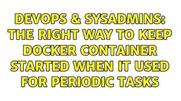 DevOps & SysAdmins: The right way to keep docker container started when it used for periodic tasks