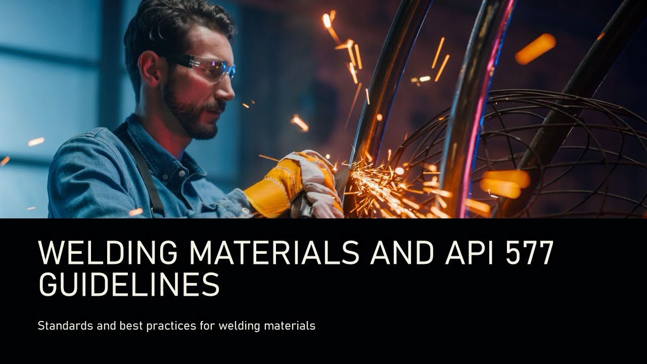 Welding Materials and API 577 Guidelines - Standards and best practices for welding materials