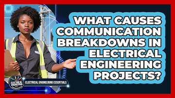 What Causes Communication Breakdowns In Electrical Engineering Projects?