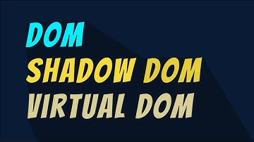 What is DOM, Shadow DOM and Virtual DOM?