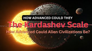"The Kardashev Scale: How Advanced Could Alien Civilizations Be?"