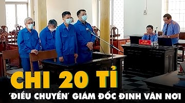 Chi 20 tỉ ‘điều chuyển’ giám đốc Đinh Văn Nơi vì ‘làm quen không được’