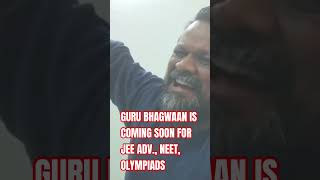 GURU BHAGWAAN IS COMING SOON FOR JEE ADV NEET IIT MAIN BOARDS OLYMPIADS