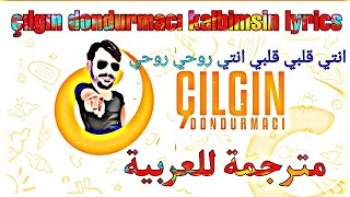 KALBIMSIN -  انتى قلبى قلبى قلبى - CILGIN DONDURMACI - مترجمة للعربية