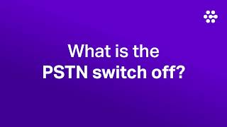 What is the BT PSTN Switch Off?