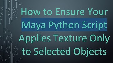 How to Ensure Your Maya Python Script Applies Texture Only to Selected Objects