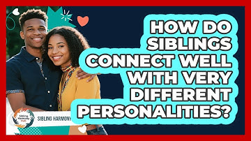 How Do Siblings Connect Well With Very Different Personalities? - Sibling Harmony Hub