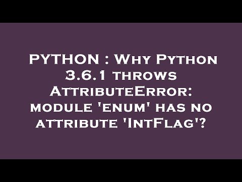 PYTHON : Why Python 3.6.1 throws AttributeError: module 'enum' has no attribute 'IntFlag'?