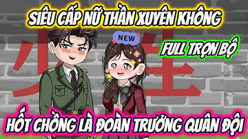 Siêu Cấp Nữ Thần Xuyên Không Hốt Chồng Là Đoàn Trưởng Quân Đội Full Trọn Bộ | 19 VietSub