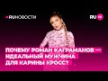 Почему Роман Каграманов – идеальный мужчина для Карины Кросс?