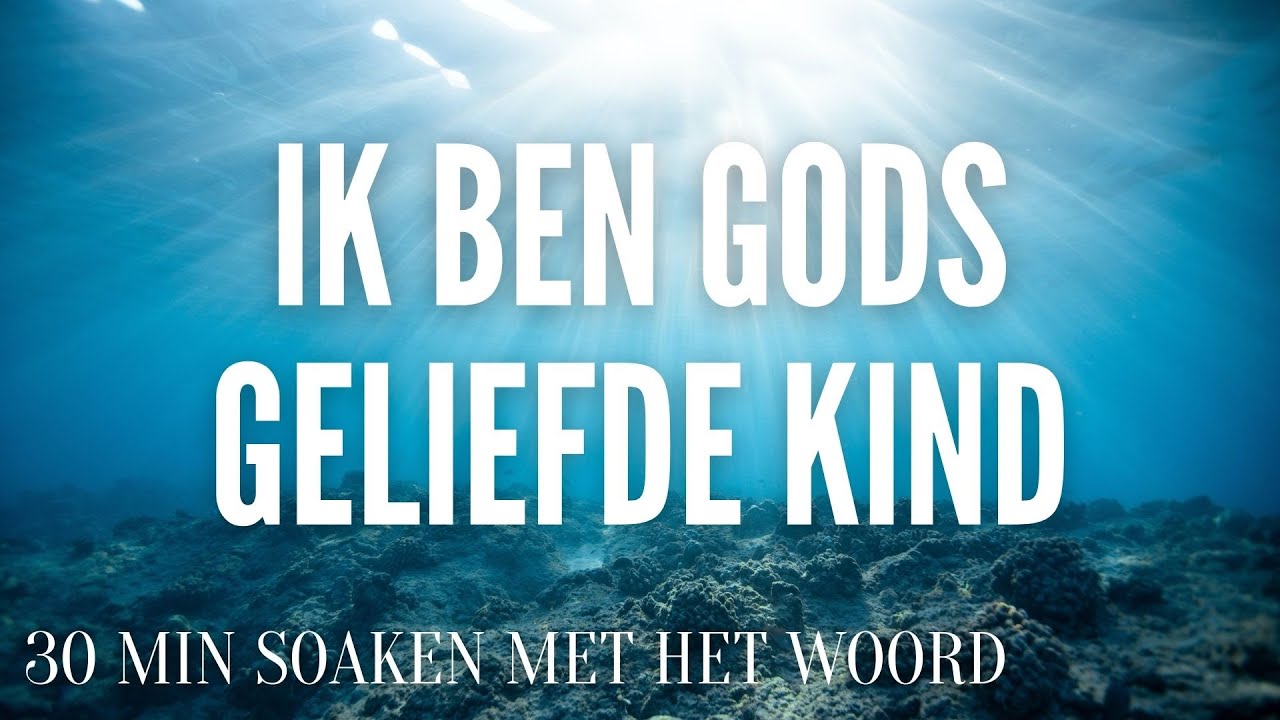 IK BEN GODS GELIEFDE KIND | BIJBELSE MEDITATIE | GELOOF DOOR HOREN