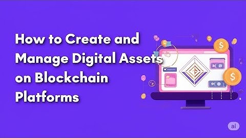 How to Create and Manage Digital Assets on Blockchain Platforms