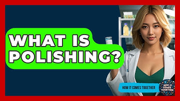 What Is Polishing? - How It Comes Together
